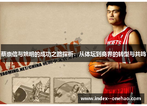 蔡崇信与姚明的成功之路探析:从体坛到商界的转型与共鸣 蔡崇信与姚明的成功之路探析:从体坛到商界的转型与共鸣