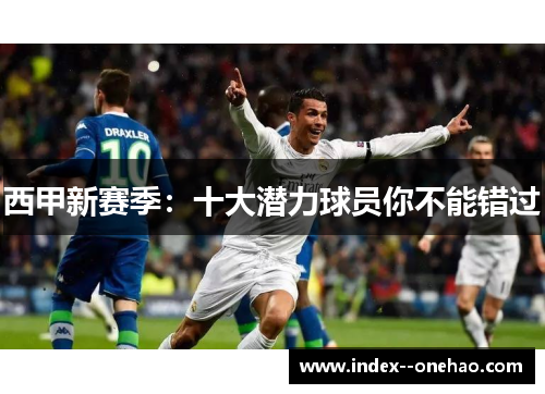 西甲新赛季：十大潜力球员你不能错过