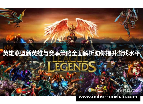 英雄联盟新英雄与赛季策略全面解析助你提升游戏水平