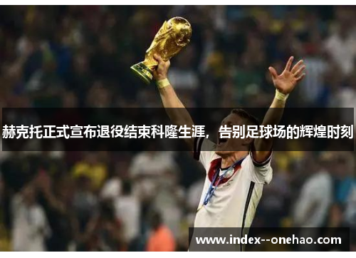 赫克托正式宣布退役结束科隆生涯，告别足球场的辉煌时刻