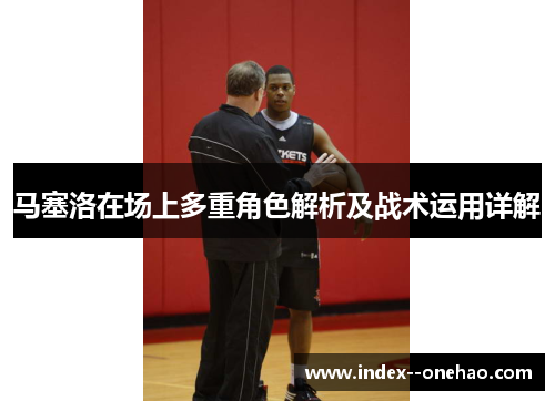 马塞洛在场上多重角色解析及战术运用详解