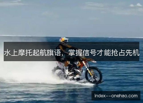 水上摩托起航旗语，掌握信号才能抢占先机